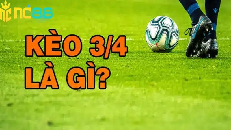 NC88 Kèo 3/4 Là Gì? Cách Đọc Kèo, Tính Điểm Và Mẹo Cược Hay